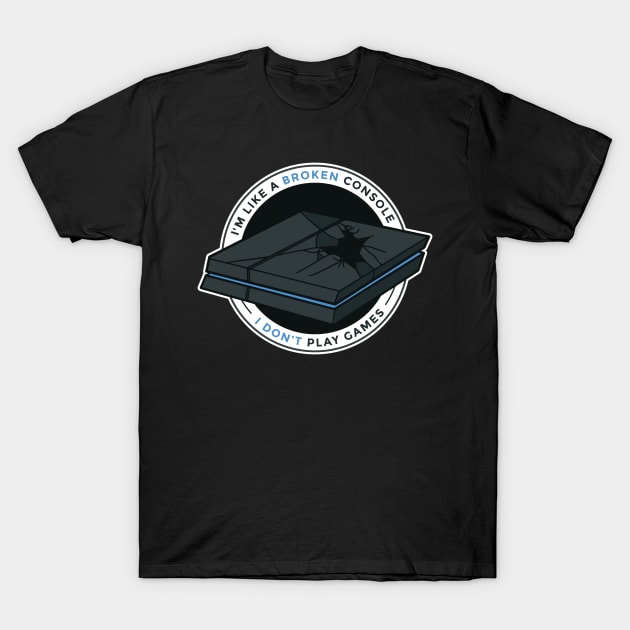 Im Like A Broken Console I Dont Play Games T-Shirt by MajorCompany